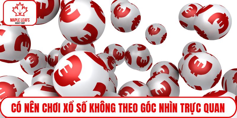 Có nên chơi xổ số không theo góc nhìn trực quan