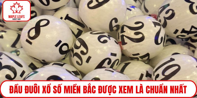 Đầu đuôi xổ số miền Bắc được xem là chuẩn nhất
