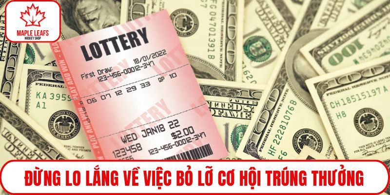 Đừng lo lắng về việc bỏ lỡ cơ hội trúng thưởng