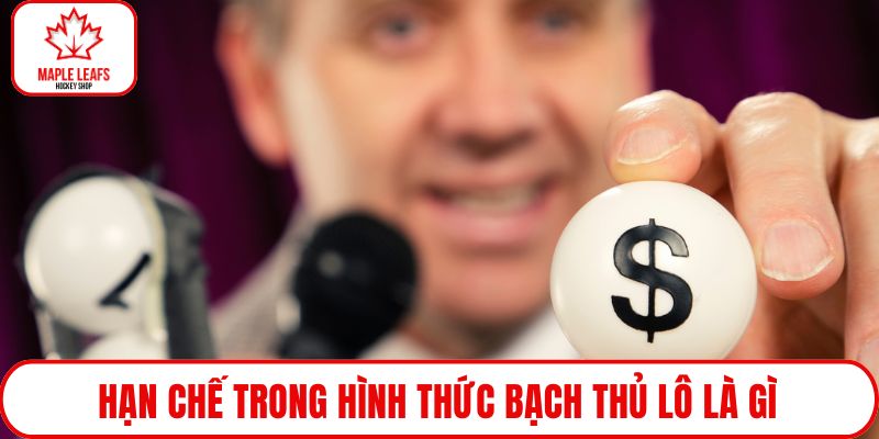 Hạn chế trong hình thức bạch thủ lô là gì