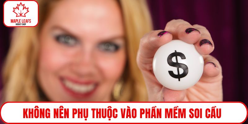 Không nên phụ thuộc vào phần mềm soi cầu