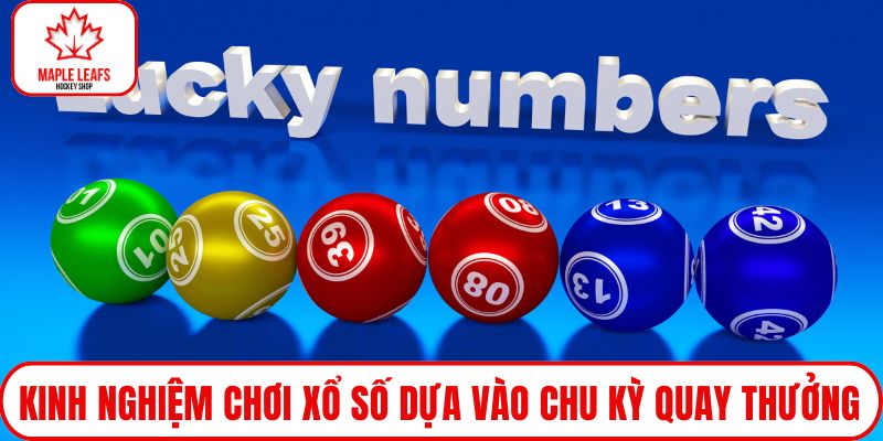 Kinh nghiệm chơi xổ số dựa vào chu kỳ quay thưởng