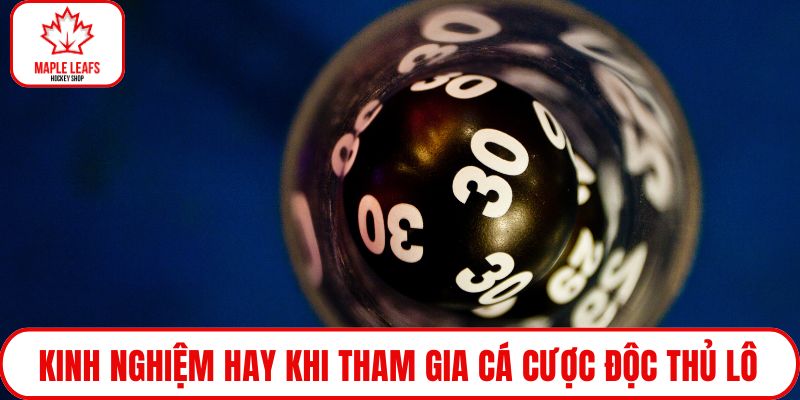 Kinh nghiệm hay khi tham gia cá cược độc thủ lô