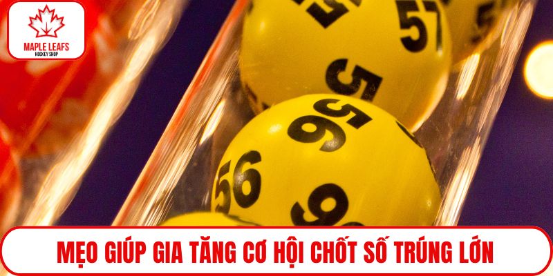 Mẹo giúp gia tăng cơ hội chốt số trúng lớn
