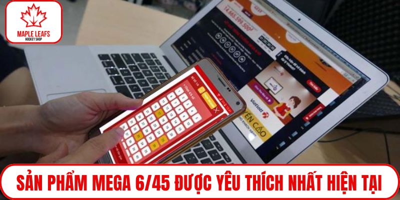 Sản phẩm Mega 6/45 được yêu thích nhất hiện tại