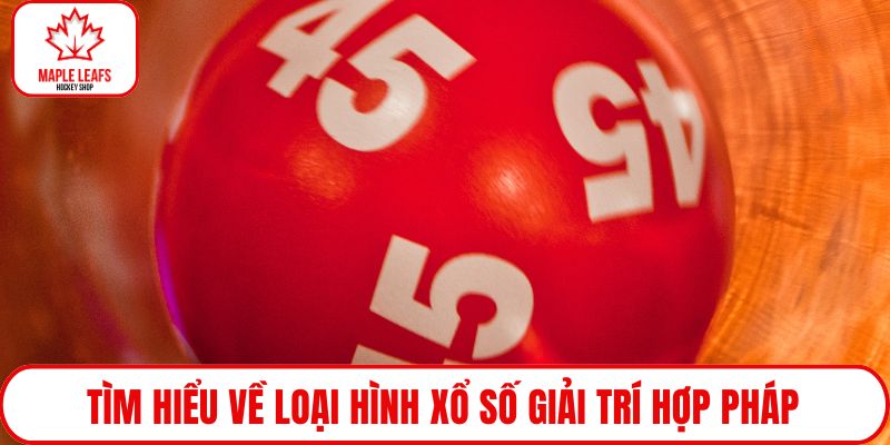 Tìm hiểu về loại hình xổ số giải trí hợp pháp
