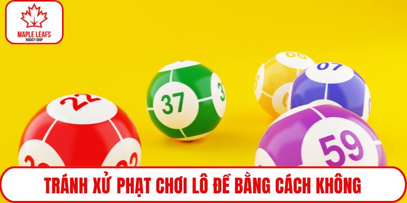 Tránh xử phạt chơi lô đề bằng cách không trải nghiệm