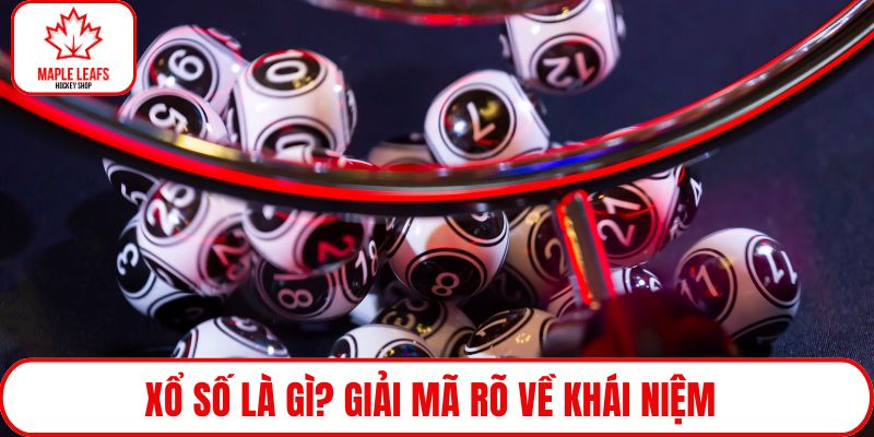 Xổ số là gì? Giải mã rõ về khái niệm